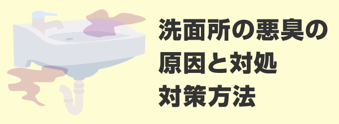 洗面台の悪臭の原因と対処・対策方法