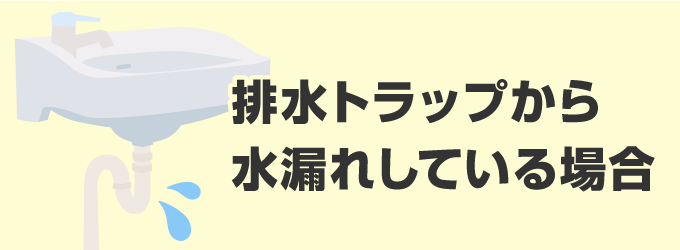 排水トラップから水漏れをしている場合