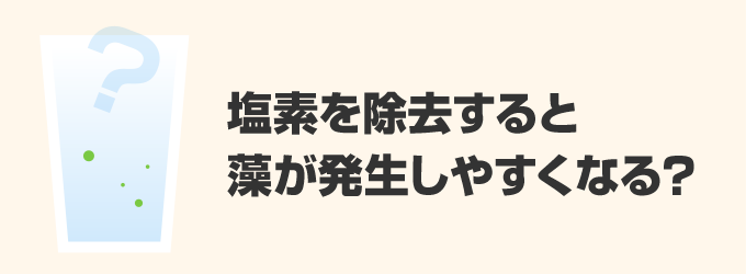 塩素で藻を発生しづらくしている